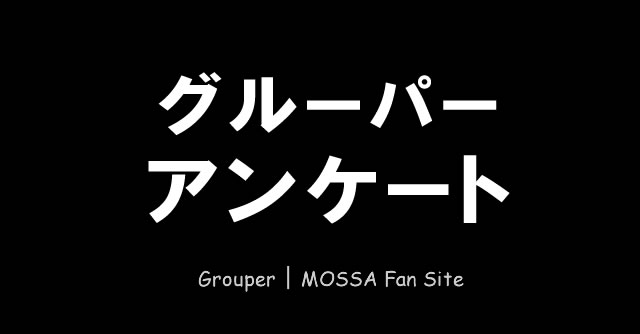 グルーパーのMOSSAファンアンケート